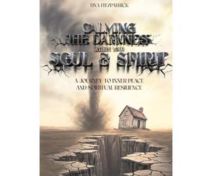 CALMING THE DARKNESS WITHIN YOUR SOUL AND SPIRIT: A JOURNEY TO INNER PEACE AND SPIRITUAL RESILIENCE