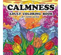 CALMNESS - ADULT COLORING BOOK: Stress Relief for Adults | Relaxation, Mindfulness, Nature, Animals, Flowers, Landscapes & Creative Designs