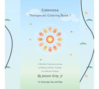 Calmness Therapeutic Coloring Book 7: A Mindful Coloring Journey to Reduce Stress, Anexiety, and Mental Fatigue For Every Age,Sex, and Race