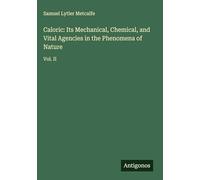 Caloric: Its Mechanical, Chemical, and Vital Agencies in the Phenomena of Nature: Vol. II