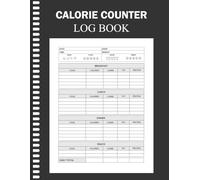 Calorie Counter Log Book: Daily Food & Calorie Tracking Journal for Fitness & Healthy Living