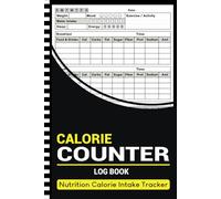 Calorie Counter Log Book: Daily Nutrition and Calorie Intake Tracker for Meals, Carbs, Protein, Fat, Fiber, Sugar, and Sodium