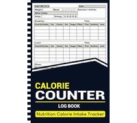 Calorie Counter Log Book: Daily Nutrition & Calorie Intake Tracker for Your Meals, Protein, Fat, Carbs, Fiber, Sugar, and Sodium