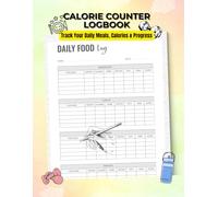 Calorie Counter Log Book: Track Your Daily Meals, Calories & Progress for a Healthier You