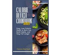 Calorie Deficit CookBook 2025: Easy, Low-Calorie Meals to Burn Fat, Build Habits, and Stay Full Longer