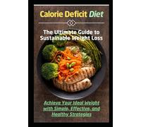 Calorie Deficit Diet: The Ultimate Guide to Sustainable Weight Loss: Achieve Your Ideal Weight with Simple, Effective, and Healthy Strategies