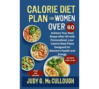 Calorie Diet Plan for Women Over 60: Achieve Your Best Shape After 60 with Personalized, Low-Calorie Meal Plans Designed for Women’s Health and Energy
