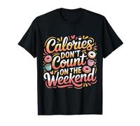 Calories Don't Count On The Weekend Diet Puns |- Camiseta
