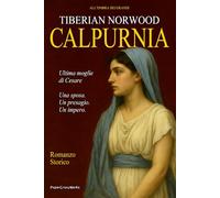 Calpurnia - Ultima moglie di Cesare - Una sposa. Un presagio. Un Impero.: Un romanzo storico ambientato nell’antica Roma. Intrighi, passione e misteri tra vestali, imperatori e tradimenti di potere.