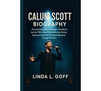 Calum Scott Biography.: The Extraordinary Rise Of A Singer “Dancing On My Own” Who Turned Vulnerability Into Victory, Inspiring A Generation Through Authenticity, Strength And Soul.