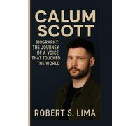 CALUM SCOTT BIOGRAPHY: The Journey of a Voice That Touched the World