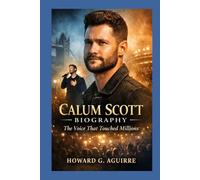 CALUM SCOTT BIOGRAPHY: The Voice That Touched Millions - How Passion, Pain, and Persistence Shaped a Modern Music Star