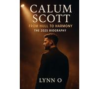 Calum Scott: From Hull to Harmony: The 2025 Biography