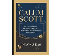 CALUM SCOTT: His Life, His Music, and His Journey to Worldwide Recognition-A Biography