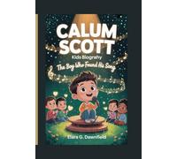 CALUM SCOTT KIDS BIOGRAPHY: The Boy Who Found His Song