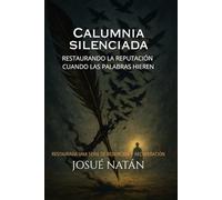 Calumnia Silenciada: Restaurando la Reputación Cuando las Palabras Hieren (Restaurados: Una Serie de Redención y Recuperación)