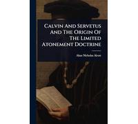 Calvin And Servetus And The Origin Of The Limited Atonement Doctrine