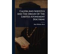 Calvin And Servetus And The Origin Of The Limited Atonement Doctrine