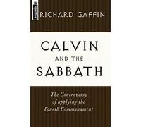 Calvin and the Sabbath: The Controversy of Applying the Fourth Commandment