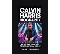CALVIN HARRIS BIOGRAPHY: From Glasgow Roots to International Energy