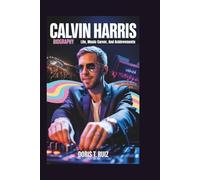 CALVIN HARRIS BIOGRAPHY: Life, Music Career, And Achievements