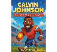 Calvin Johnson: An Inspiring Football Biography for Young Readers - The Journey of a Legendary Wide Receiver (Legends for Little Dreamers)