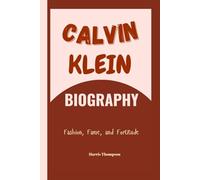 Calvin Klein Biography: Fashion, Fame, and Fortitude