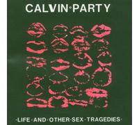 Calvin Party - Life and Other Sex Tragedies