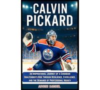CALVIN PICKARD: An Inspirational Journey of a Canadian Goaltender’s Rise Through Resilience, Excellence, and the Demands of Professional Hockey