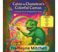 Calvin the Chameleon’s Colorful Canvas: Letting Your Imagination Soar (Tremayne Mitchell’s Rhyming & Rhythm Bedtime Stories)