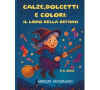 Calze, Dolcetti e Colori: Il Libro della Befana: Un’avventura magica da colorare per bimbi 3-5 anni