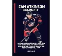 Cam Atkinson Biography: The Mysterious Rise of a Tiny Giant: How a Kid Who Was Told He Wasn’t Enough Became the NHL’s Fastest, Fiercest, and Most Unforgettable Star.