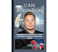 Cam Atkinson: From Underdog to Elite Hockey Star - A Story of Determination, Triumph, and Unstoppable Ambition