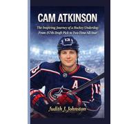 Cam Atkinson: The Inspiring Journey of a Hockey Underdog: From 157th Draft Pick to Two-Time All-Star