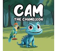 Cam The Chameleon: A Heartwarming and Playful Children’s Story About Cam, a Little Chameleon Who Feels Different Because of His Uncontrollable Color-Changing Skin