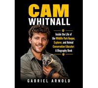 Cam Whitnall: Inside the Life of the Wildlife Park Keeper, Explorer, and Animal Conservation Educator: A Biography Book