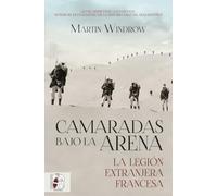 Camaradas bajo la arena. La Legión Extranjera Francesa (Otros títulos)