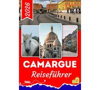 CAMARGUE REISEFÜHRER 2026: Alles, was du wirklich über Arles, Saintes-Maries-de-la-Mer, Aigues-Mortes, die Flamingos, die Strände und die Naturreservate der Camargue wissen musst