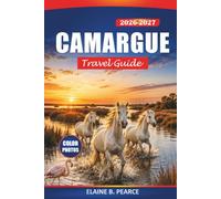 Camargue Travel Guide 2026-2027: Explore France's Wild Flamingos, White Horses, Salt Marshes, Coastal Nature, Local Cuisine and Adventures