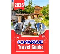 CAMARGUE TRAVEL GUIDE 2026: A Real-World Guide to Exploring Camargue’s Nature, Towns, and Coastal Beauty