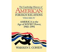 Camb Hist American Foreign Rels v4: Volume 4, America in the Age of Soviet Power, 1945 1991: 004