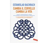 Cambia il cervello, cambia la vita. Impara a riprogrammare la mente per eliminare le cattive abitudini e vivere felice (Salute)