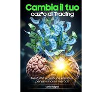 Cambia il tuo caz*o di Trading: Mentalità e Gestione Emotiva per Dominare i mercati