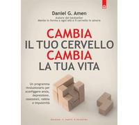 Cambia il tuo cervello, cambia la tua vita. Un programma rivoluzionario per sconfiggere ansia, depressione, ossessioni, rabbia e impulsività (Salute e benessere)