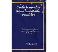 Cambia la mentalità: Supera le aspettative, Pensa oltre: Motivazionale e mentalmente espansivo: incoraggia il pensiero a livello superiore,Volume 2