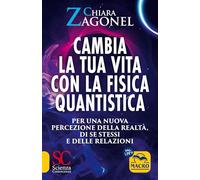 Cambia la tua vita con la fisica quantistica. Per una nuova percezione della realtà, di se stessi e delle relazioni (Scienza e conoscenza)