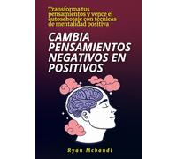 Cambia pensamientos negativos en positivos: Transforma tus pensamientos y vence el autosabotaje con técnicas de mentalidad positiva