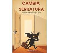 Cambia Serratura: Come riprenderti le chiavi della mente e sfrattare l'ansia