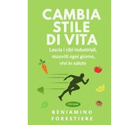 CAMBIA STILE DI VITA: Lascia i cibi industriali, muoviti ogni giorno, vivi in salute (VITA SANA)