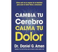 Cambia tu cerebro, calma tu dolor: Cómo salir de la espiral de la fatalidad para curar el dolor físico y emocional